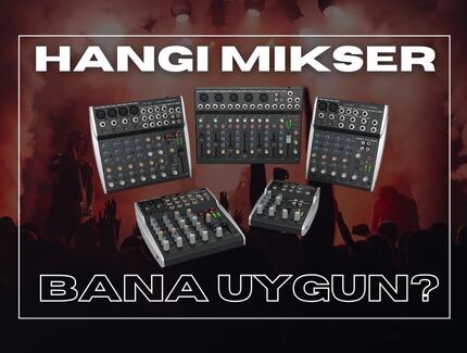 Hangi Mikser Bana Uygun? Ev Stüdyosu, Sahne, DJ, Kurumsal Etkinlikler İçin Mikser Seçimi