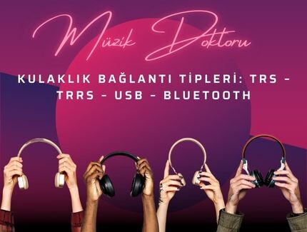 Kulaklık Bağlantı Tipleri: TRS – TRRS – USB – Bluetooth
