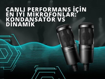Canlı Performans İçin En İyi Mikrofonlar: Kondansatör vs Dinamik 