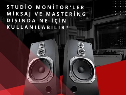 Studio Monitor'ler miksaj ve mastering dışında ne için kullanılabilir?